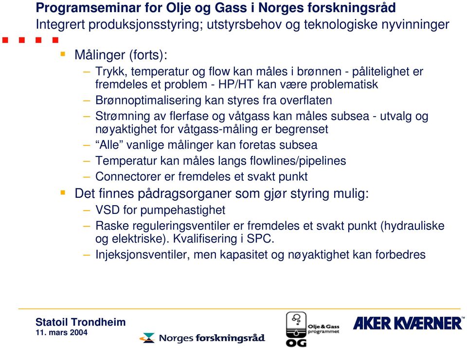 subsea Temperatur kan måles langs flowlines/pipelines Connectorer er fremdeles et svakt punkt Det finnes pådragsorganer som gjør styring mulig: VSD for