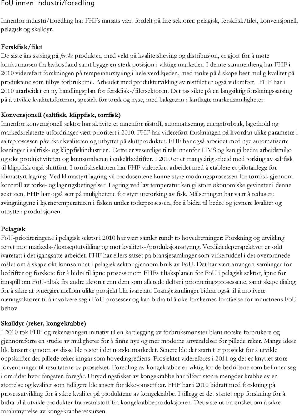 I denne sammenheng har FHF i 2010 videreført forskningen på temperaturstyring i hele verdikjeden, med tanke på å skape best mulig kvalitet på produktene som tilbys forbrukerne.