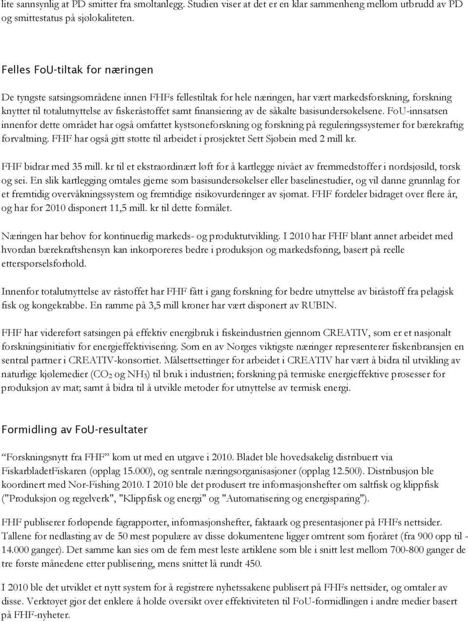 finansiering av de såkalte basisundersøkelsene. FoU-innsatsen innenfor dette området har også omfattet kystsoneforskning og forskning på reguleringssystemer for bærekraftig forvaltning.