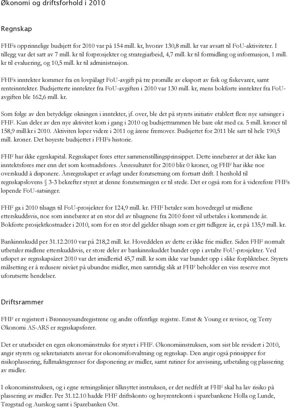 FHFs inntekter kommer fra en lovpålagt FoU-avgift på tre promille av eksport av fisk og fiskevarer, samt renteinntekter. Budsjetterte inntekter fra FoU-avgiften i 2010 var 130 mill.