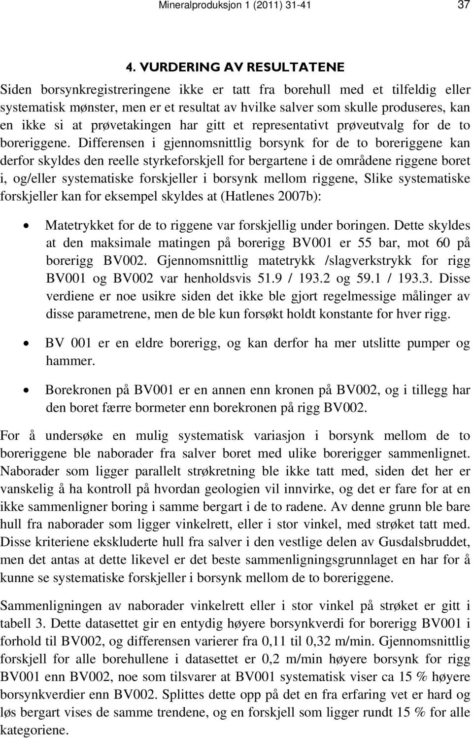 at prøvetakingen har gitt et representativt prøveutvalg for de to boreriggene.