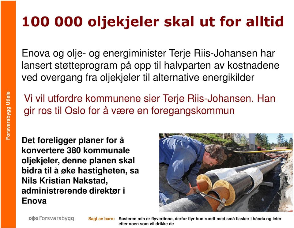 Han gir ros til Oslo for å være en foregangskommun Det foreligger planer for å konvertere 380 kommunale oljekjeler, denne planen skal bidra til å øke