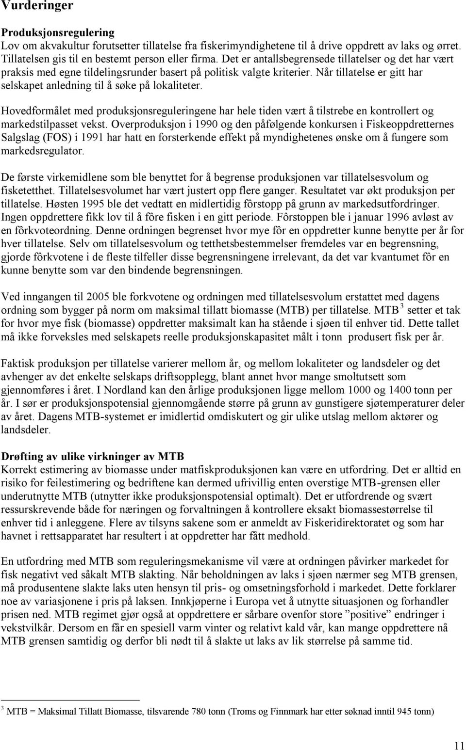 Hovedformålet med produksjonsreguleringene har hele tiden vært å tilstrebe en kontrollert og markedstilpasset vekst.