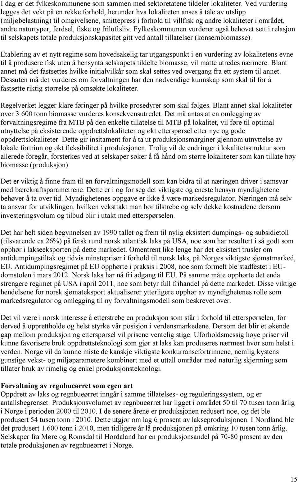 området, andre naturtyper, ferdsel, fiske og friluftsliv. Fylkeskommunen vurderer også behovet sett i relasjon til selskapets totale produksjonskapasitet gitt ved antall tillatelser (konsernbiomasse).