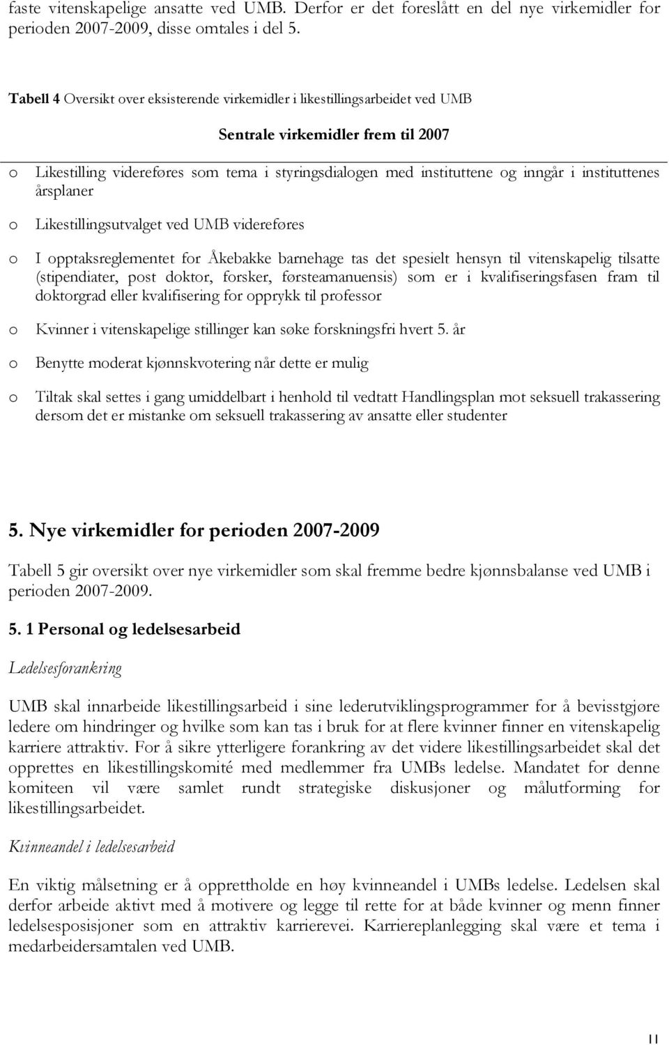 instituttenes årsplaner o Likestillingsutvalget ved UMB videreføres o I opptaksreglementet for Åkebakke barnehage tas det spesielt hensyn til vitenskapelig tilsatte (stipendiater, post doktor,