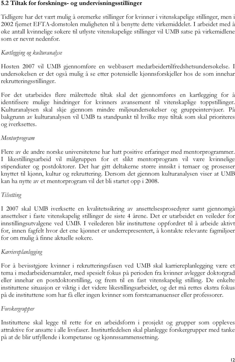 Kartlegging og kulturanalyse Høsten 2007 vil UMB gjennomføre en webbasert medarbeidertilfredshetsundersøkelse.