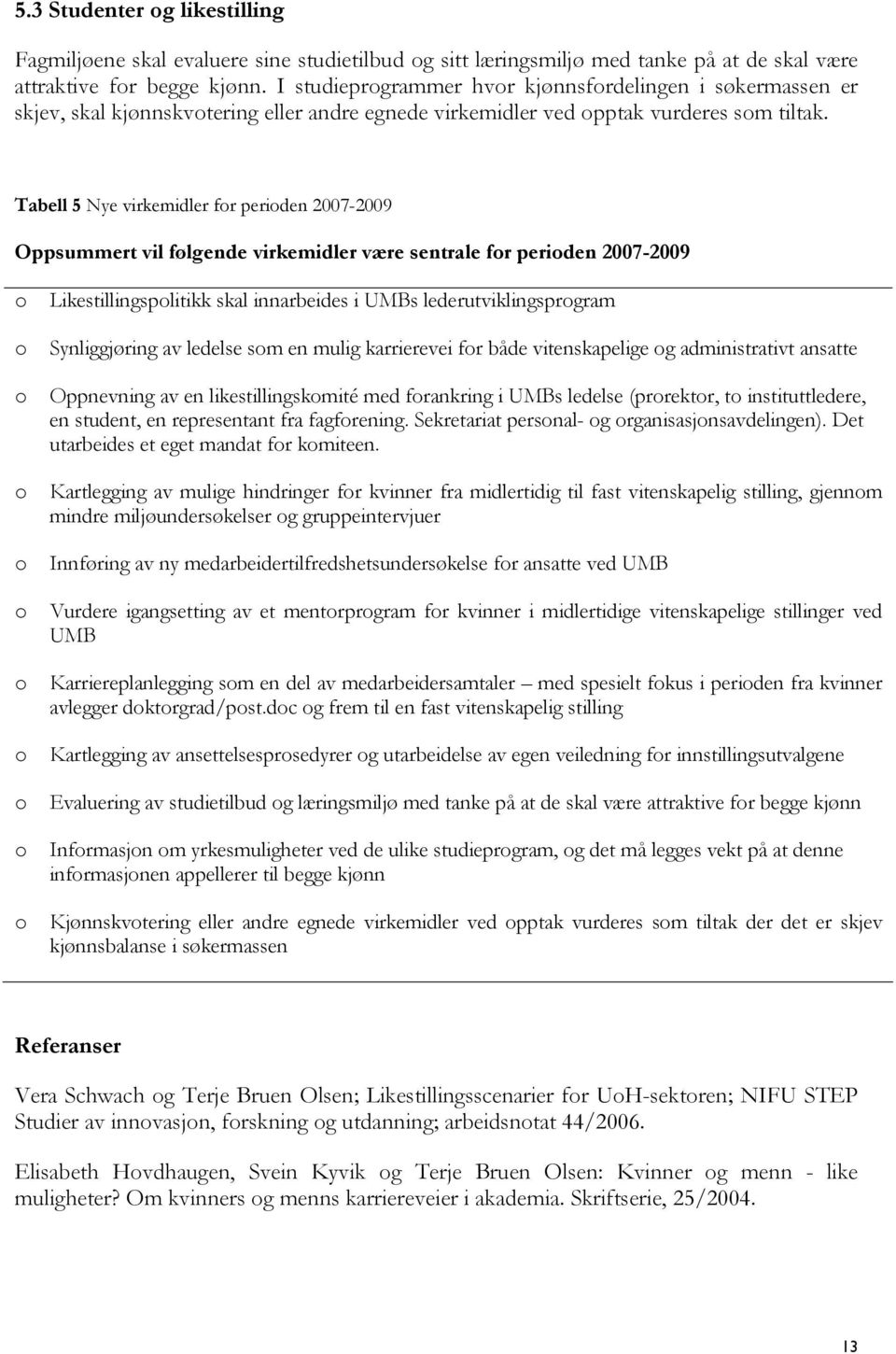 Tabell 5 Nye virkemidler for perioden 2007-2009 Oppsummert vil følgende virkemidler være sentrale for perioden 2007-2009 o Likestillingspolitikk skal innarbeides i UMBs lederutviklingsprogram o