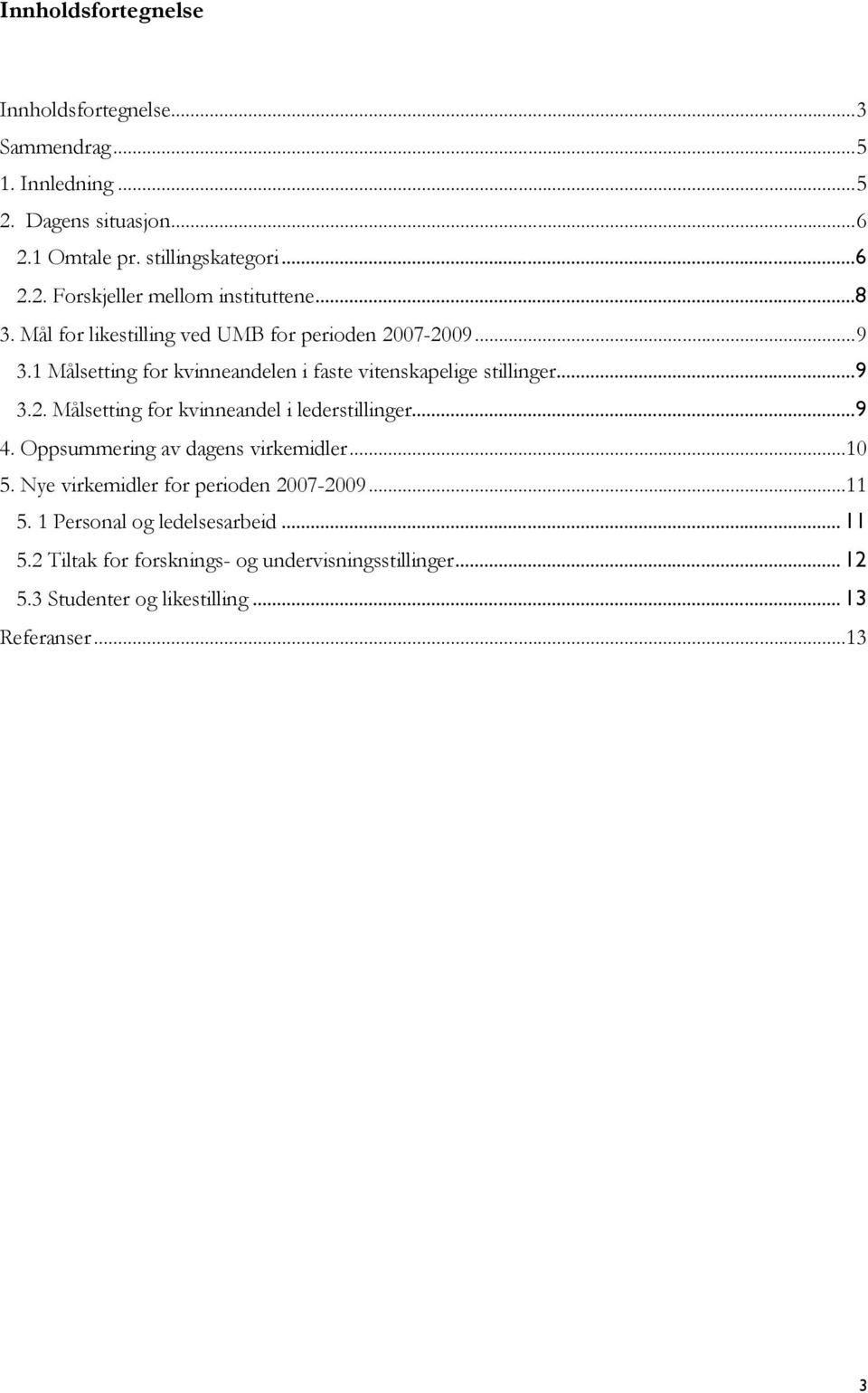 ..9 4. Oppsummering av dagens virkemidler...10 5. Nye virkemidler for perioden 2007-2009...11 5. 1 Personal og ledelsesarbeid... 11 5.