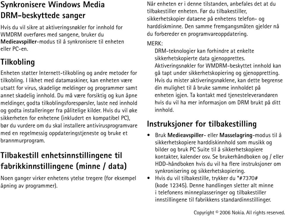 I likhet med datamaskiner, kan enheten være utsatt for virus, skadelige meldinger og programmer samt annet skadelig innhold.