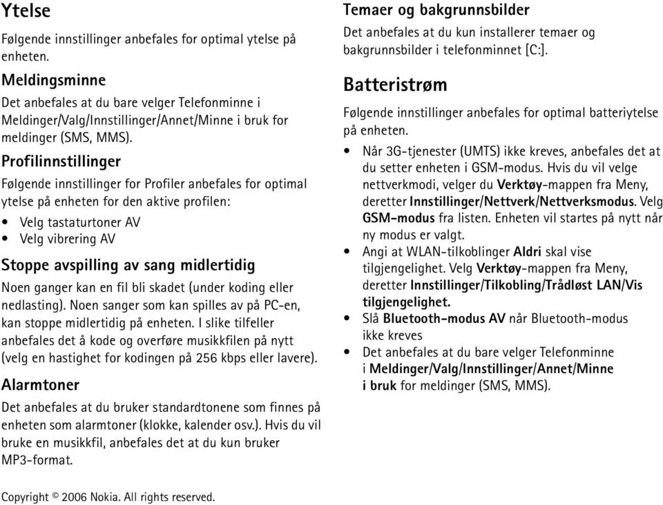 Profilinnstillinger Følgende innstillinger for Profiler anbefales for optimal ytelse på enheten for den aktive profilen: Velg tastaturtoner AV Velg vibrering AV Stoppe avspilling av sang midlertidig