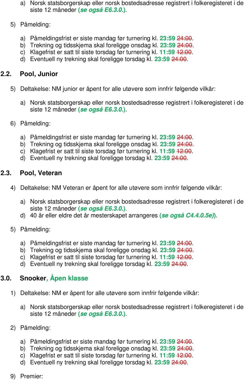 3.0.). d) 40 år eller eldre det år mesterskapet arrangeres (se også C4.4.0.5e)). 3.0. Snooker, Åpen klasse 1) Deltakelse: NM er åpent for alle utøvere som innfrir følgende vilkår: måneder (se også E6.