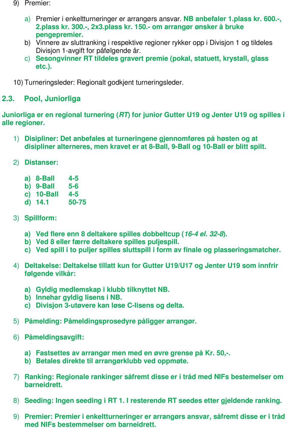 c) Sesongvinner RT tildeles gravert premie (pokal, statuett, krystall, glass etc.). 10) Turneringsleder: Regionalt godkjent turneringsleder. 2.3.