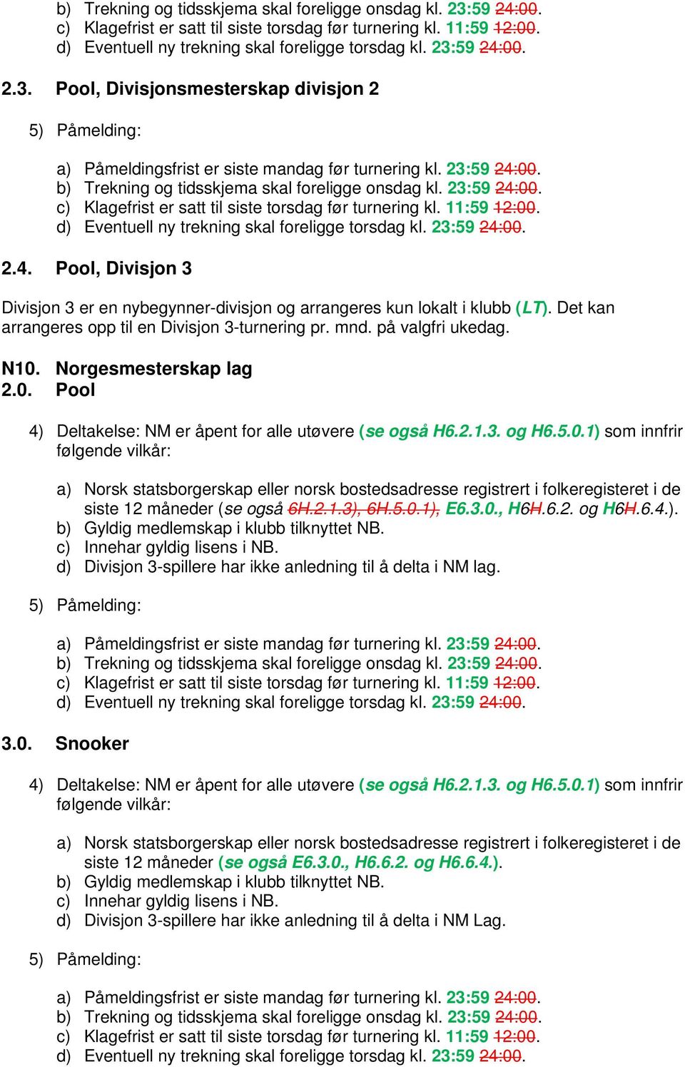 2.1.3), 6H.5.0.1), E6.3.0., H6H.6.2. og H6H.6.4.). b) Gyldig medlemskap i klubb tilknyttet NB. c) Innehar gyldig lisens i NB. d) Divisjon 3-spillere har ikke anledning til å delta i NM lag. 3.0. Snooker 4) Deltakelse: NM er åpent for alle utøvere (se også H6.