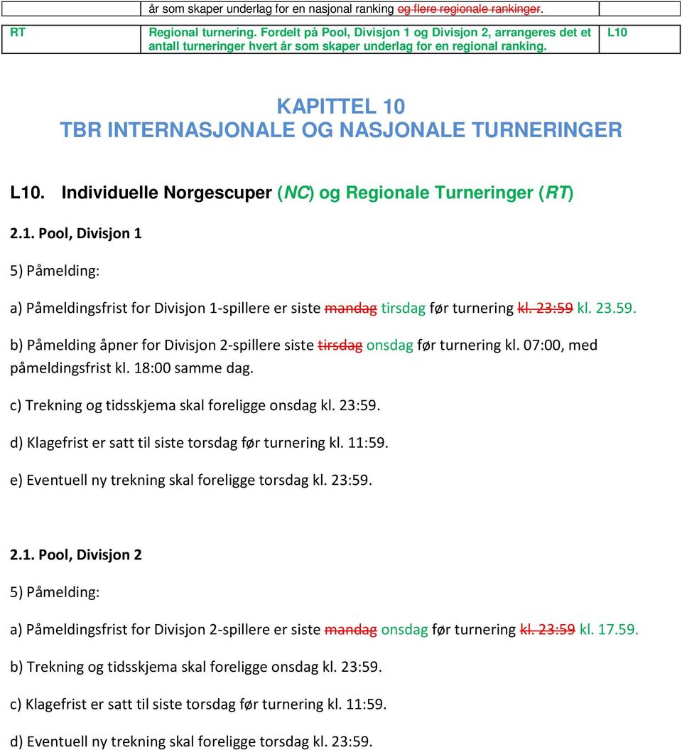 Individuelle Norgescuper (NC) og Regionale Turneringer (RT) 2.1. Pool, Divisjon 1 a) Påmeldingsfrist for Divisjon 1-spillere er siste mandag tirsdag før turnering kl. 23:59 