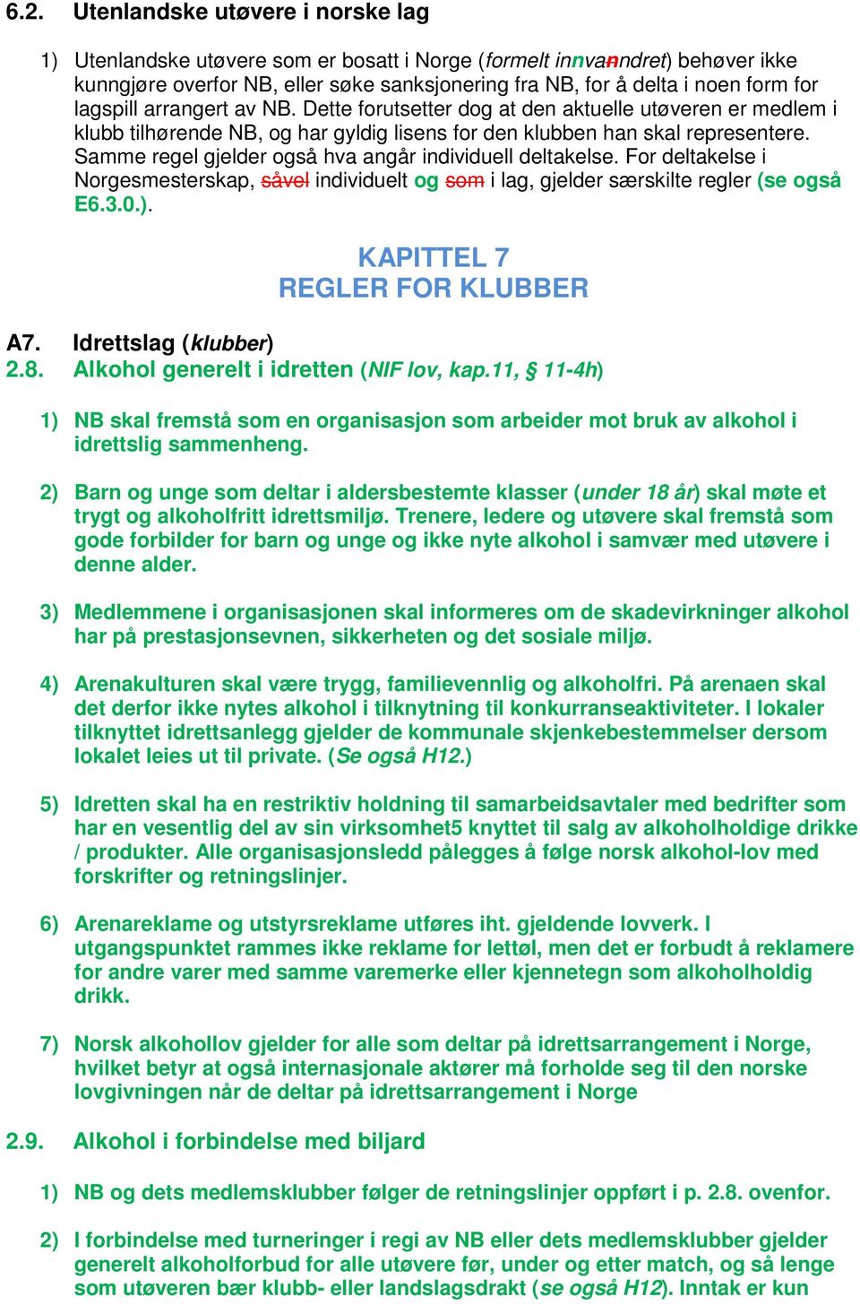 Samme regel gjelder også hva angår individuell deltakelse. For deltakelse i Norgesmesterskap, såvel individuelt og som i lag, gjelder særskilte regler (se også E6.3.0.).