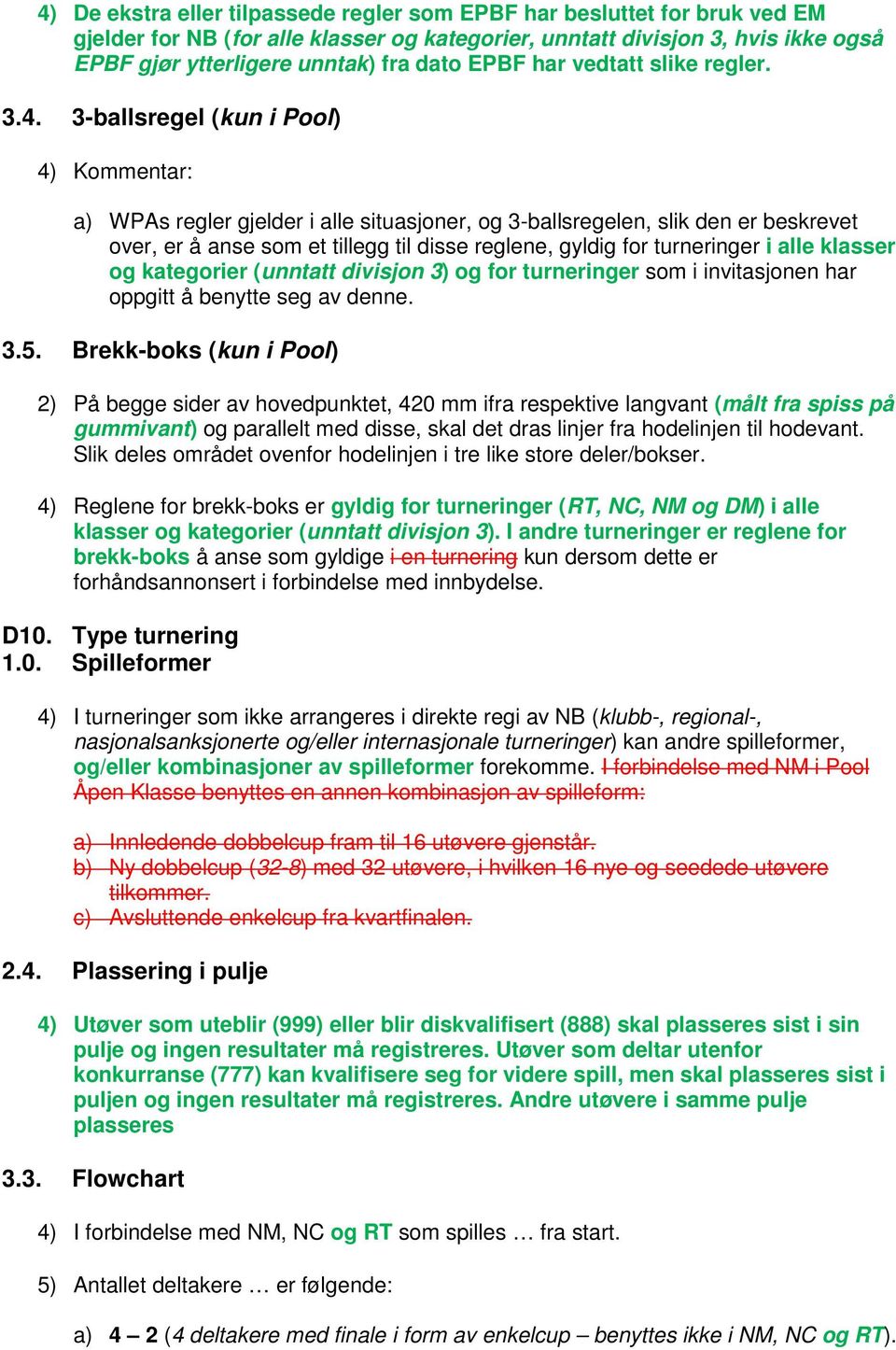 3-ballsregel (kun i Pool) 4) Kommentar: a) WPAs regler gjelder i alle situasjoner, og 3-ballsregelen, slik den er beskrevet over, er å anse som et tillegg til disse reglene, gyldig for turneringer i