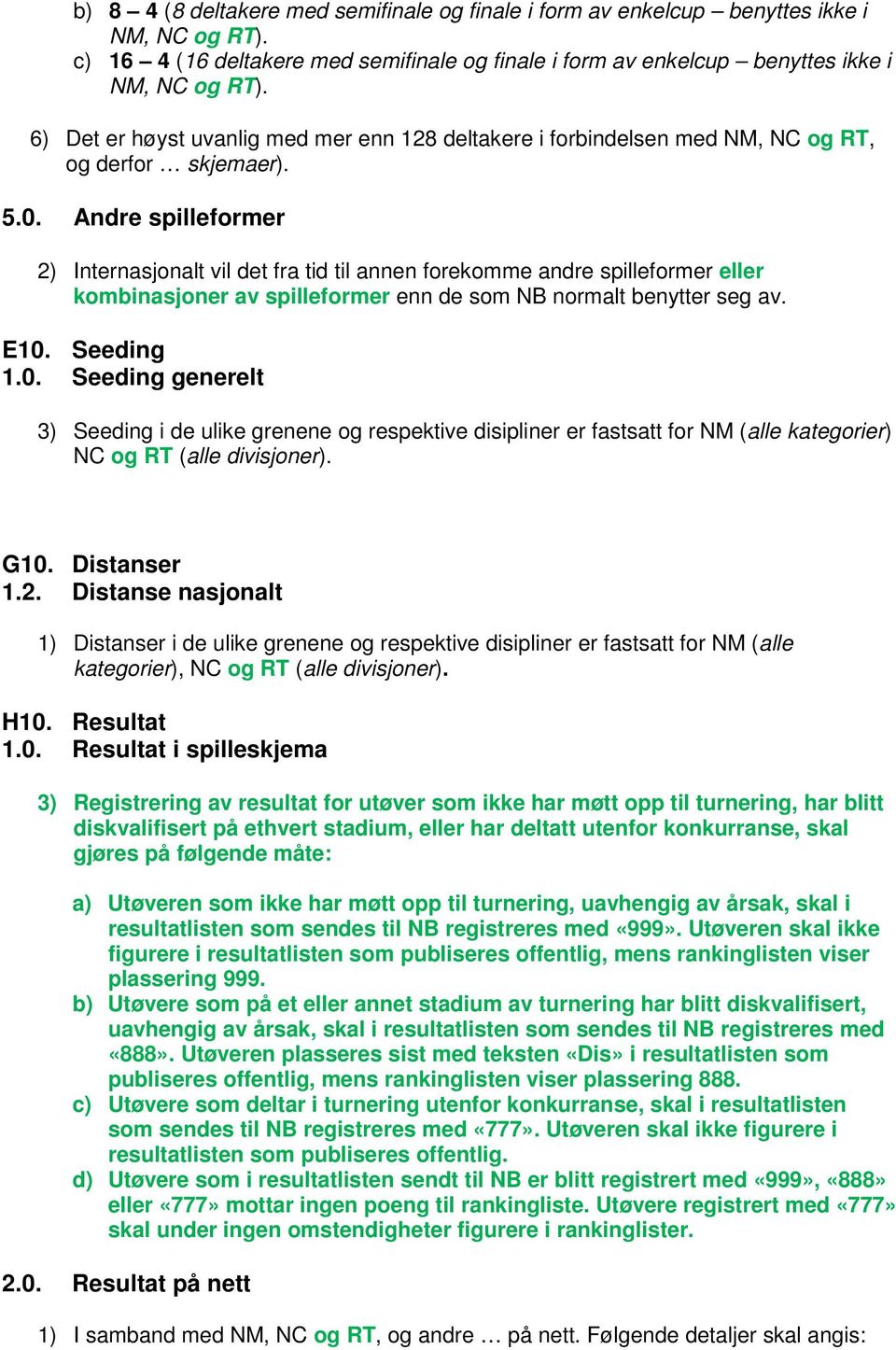 Andre spilleformer 2) Internasjonalt vil det fra tid til annen forekomme andre spilleformer eller kombinasjoner av spilleformer enn de som NB normalt benytter seg av. E10.