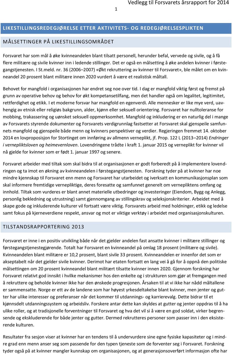 36 (2006 2007) «Økt rekruttering av kvinner til Forsvaret», ble målet om en kvinneandel 20 prosent blant militære innen 2020 vurdert å være et realistisk måltall.