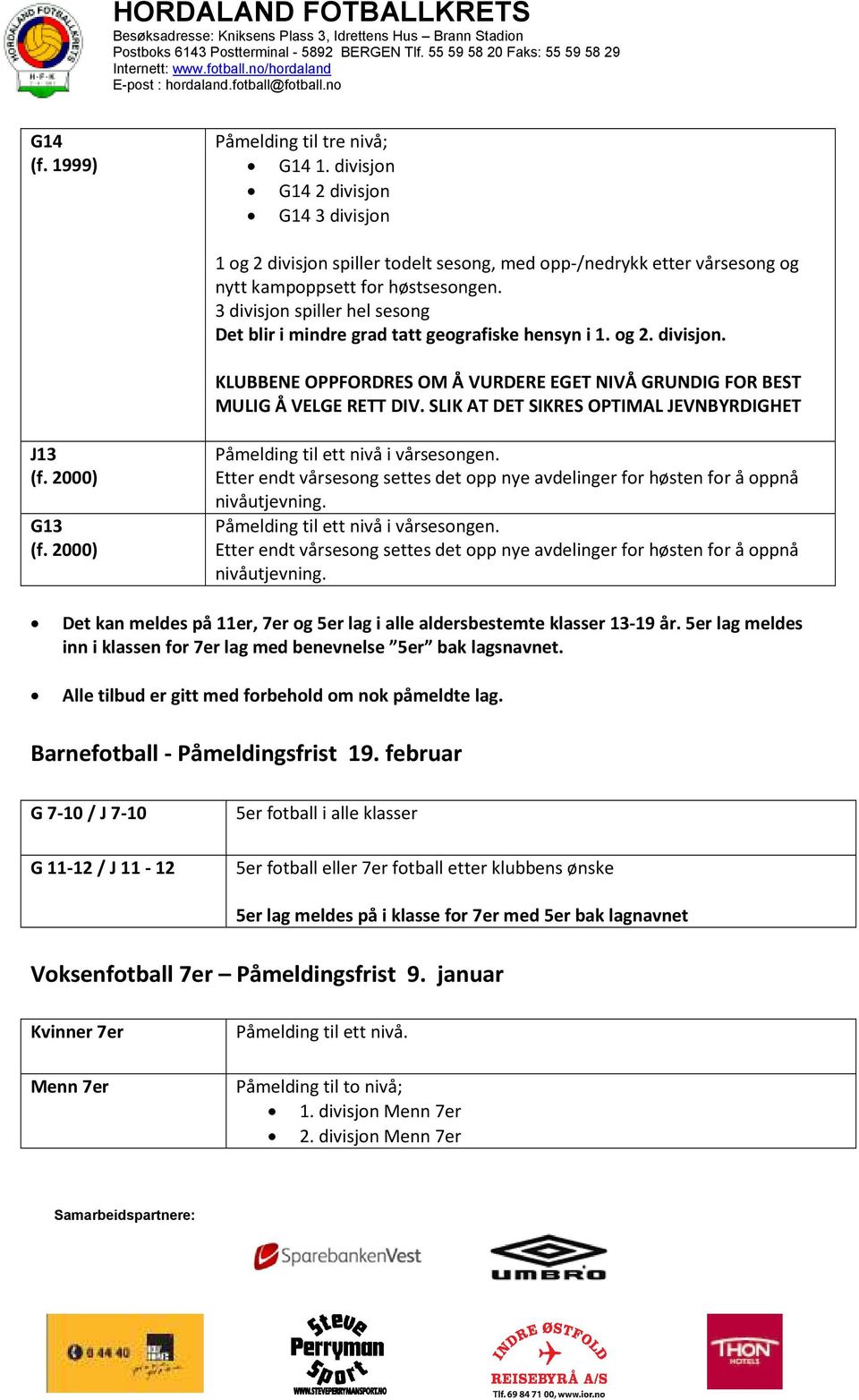 SLIK AT DET SIKRES OPTIMAL JEVNBYRDIGHET J13 (f. 2000) G13 (f. 2000) Påmelding til ett nivå i vårsesongen. Etter endt vårsesong settes det opp nye avdelinger for høsten for å oppnå nivåutjevning.