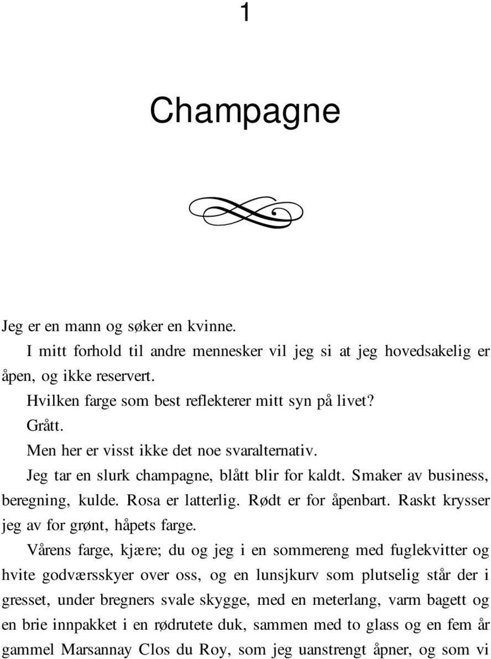 Smaker av business, beregning, kulde. Rosa er latterlig. Rødt er for åpenbart. Raskt krysser jeg av for grønt, håpets farge.