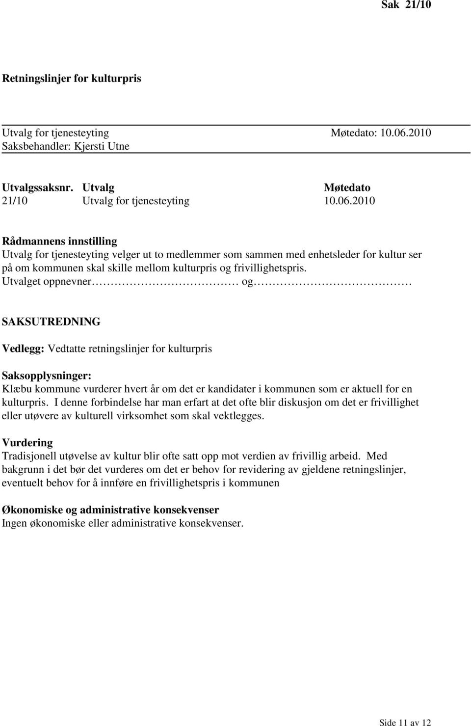 2010 Rådmannens innstilling Utvalg for tjenesteyting velger ut to medlemmer som sammen med enhetsleder for kultur ser på om kommunen skal skille mellom kulturpris og frivillighetspris.