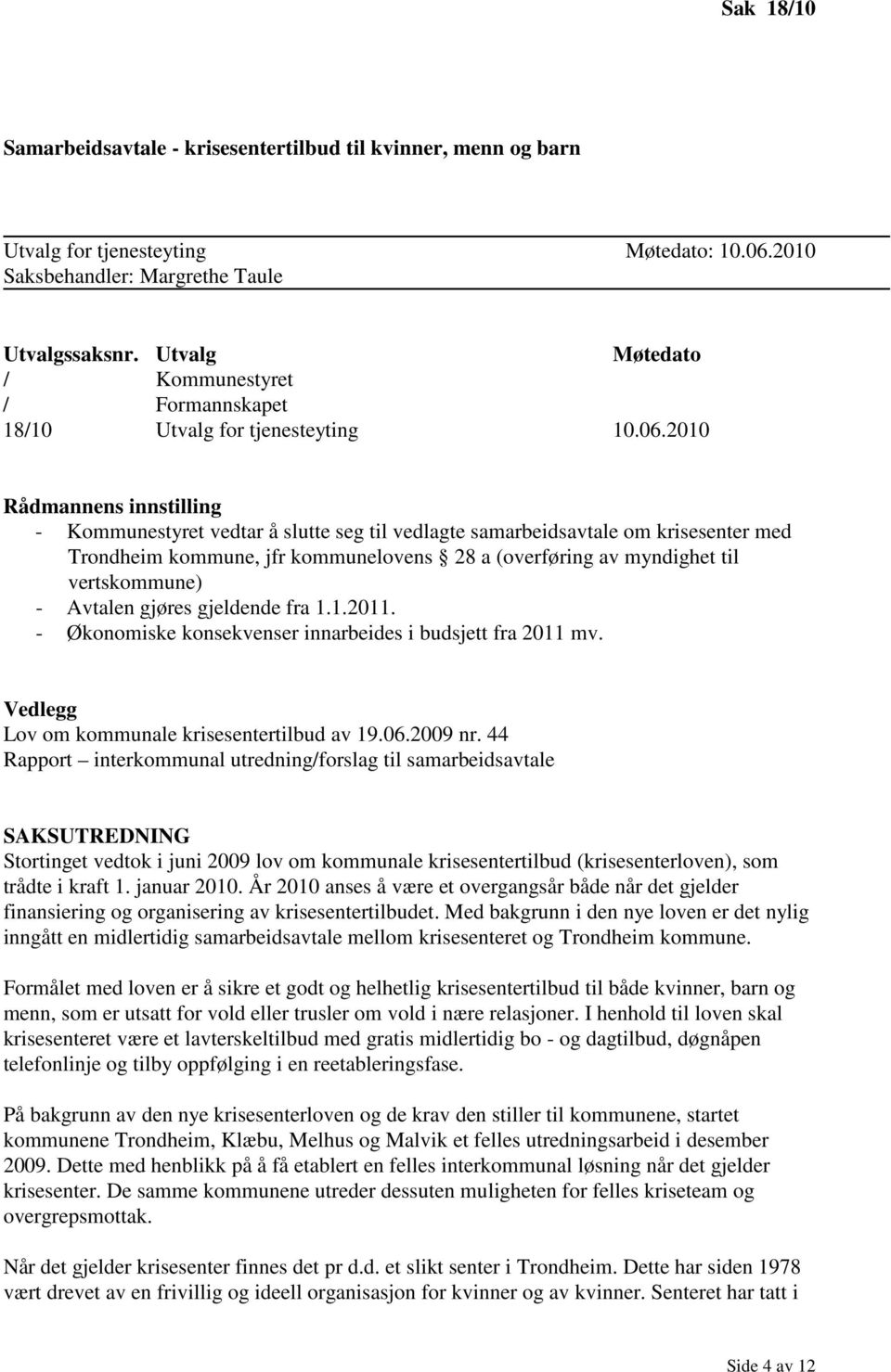 2010 Rådmannens innstilling - Kommunestyret vedtar å slutte seg til vedlagte samarbeidsavtale om krisesenter med Trondheim kommune, jfr kommunelovens 28 a (overføring av myndighet til vertskommune) -