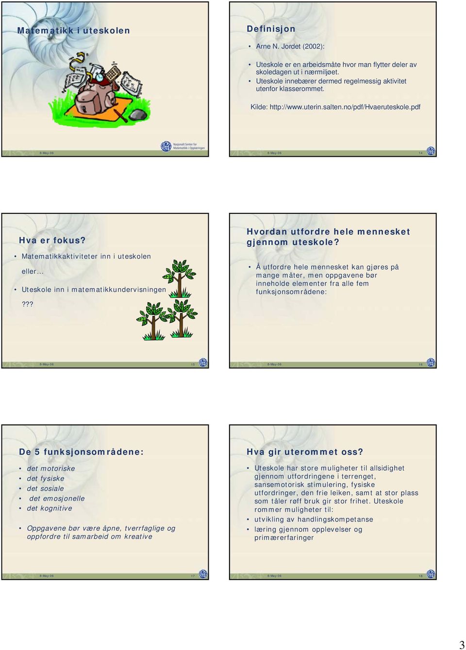 Matematikkaktiviteter inn i uteskolen eller Uteskole inn i matematikkundervisningen??? Hvordan utfordre hele mennesket gjennom uteskole?