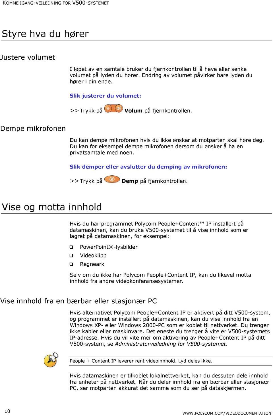 Dempe mikrofonen Du kan dempe mikrofonen hvis du ikke ønsker at motparten skal høre deg. Du kan for eksempel dempe mikrofonen dersom du ønsker å ha en privatsamtale med noen.