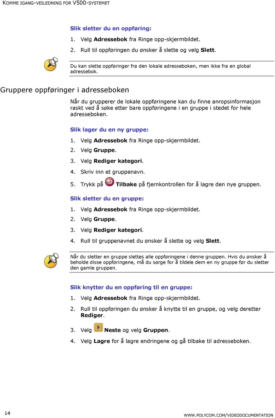 Gruppere oppføringer i adresseboken Når du grupperer de lokale oppføringene kan du finne anropsinformasjon raskt ved å søke etter bare oppføringene i en gruppe i stedet for hele adresseboken.