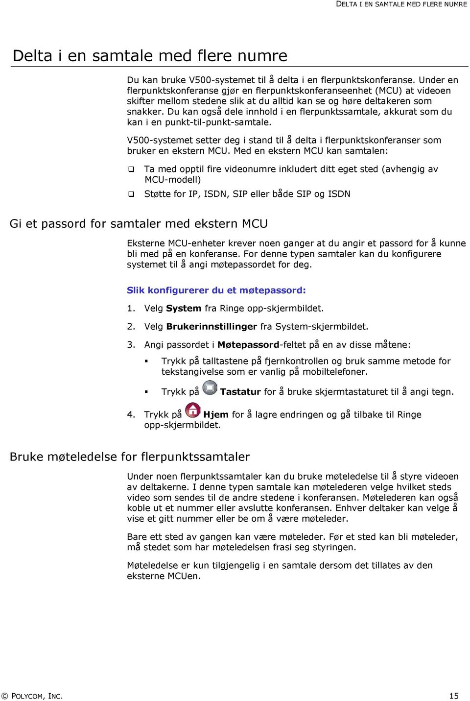 Du kan også dele innhold i en flerpunktssamtale, akkurat som du kan i en punkt-til-punkt-samtale. V500-systemet setter deg i stand til å delta i flerpunktskonferanser som bruker en ekstern MCU.