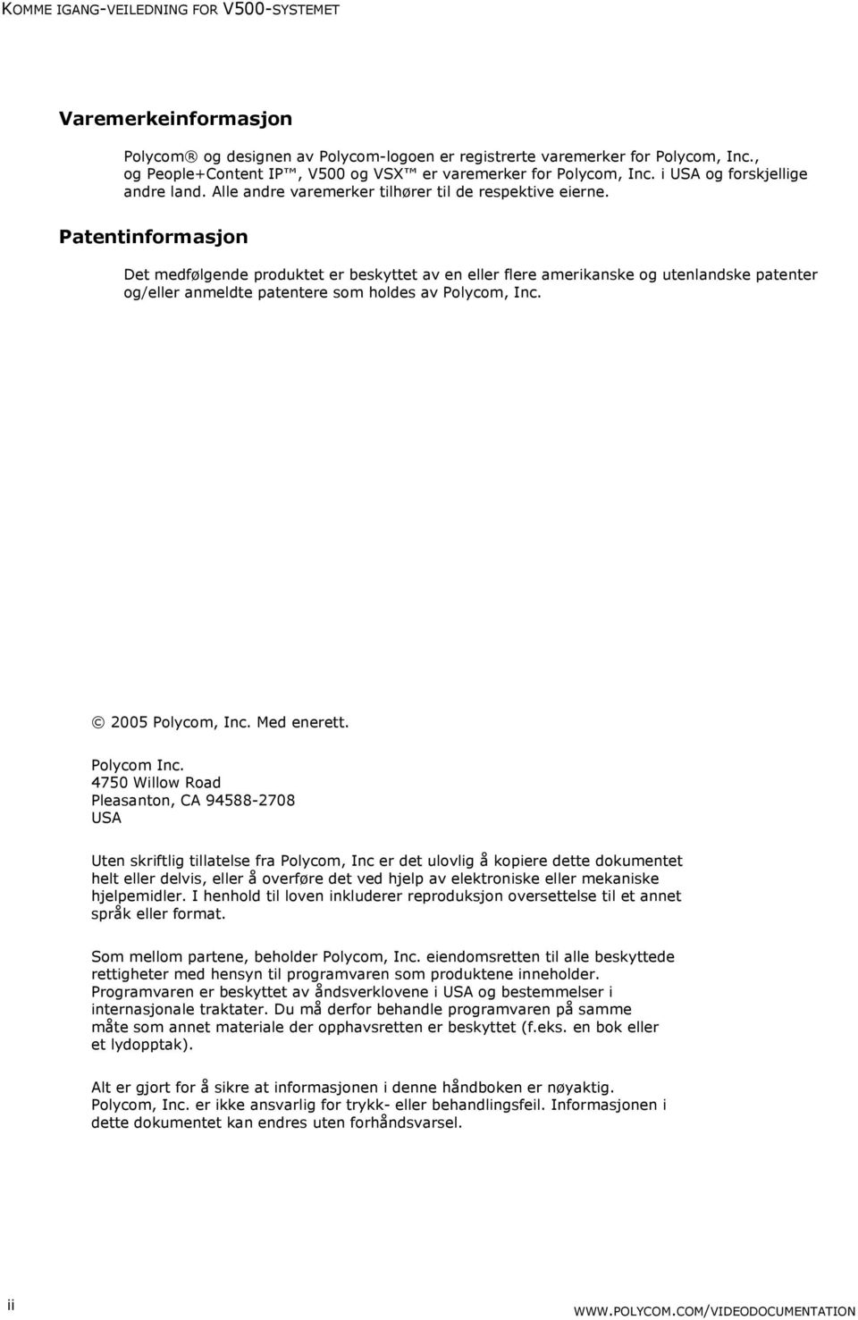 Patentinformasjon Det medfølgende produktet er beskyttet av en eller flere amerikanske og utenlandske patenter og/eller anmeldte patentere som holdes av Polycom, Inc. 2005 Polycom, Inc. Med enerett.