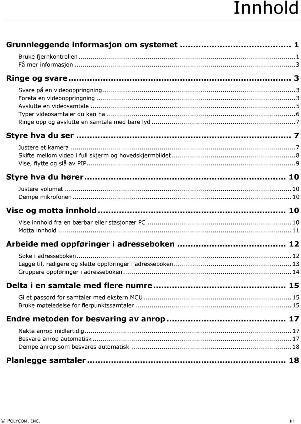 ..7 Skifte mellom video i full skjerm og hovedskjermbildet...8 Vise, flytte og slå av PIP...9 Styre hva du hører... 10 Justere volumet... 10 Dempe mikrofonen... 10 Vise og motta innhold.