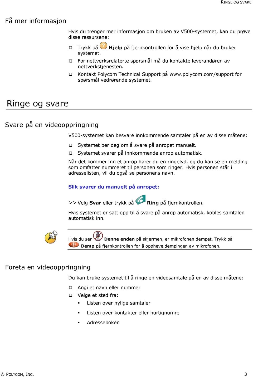 Ringe og svare Svare på en videooppringning V500-systemet kan besvare innkommende samtaler på en av disse måtene: Systemet ber deg om å svare på anropet manuelt.