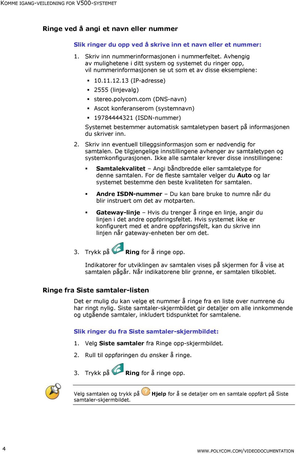 com (DNS-navn) Ascot konferanserom (systemnavn) 19784444321 (ISDN-nummer) Systemet bestemmer automatisk samtaletypen basert på informasjonen du skriver inn. 2.