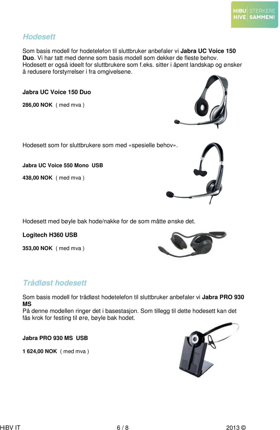 Jabra UC Voice 150 Duo 286,00 NOK ( med mva ) Hodesett som for sluttbrukere som med «spesielle behov».