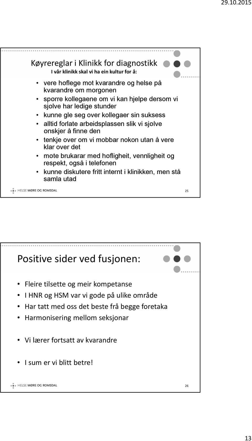 møte brukarar med høfligheit, vennligheit og respekt, også i telefonen kunne diskutere fritt internt i klinikken, men stå samla utad 25 Positive sider ved fusjonen: Fleire tilsette og meir