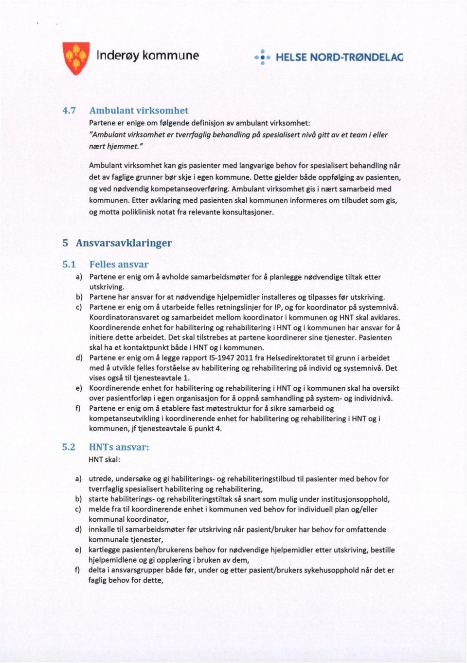 " Ambulant virksomhet kan gis pasienter med langvarige behov for spesialisertbehandling når det av faglige grunner bør skje i egen kommune.