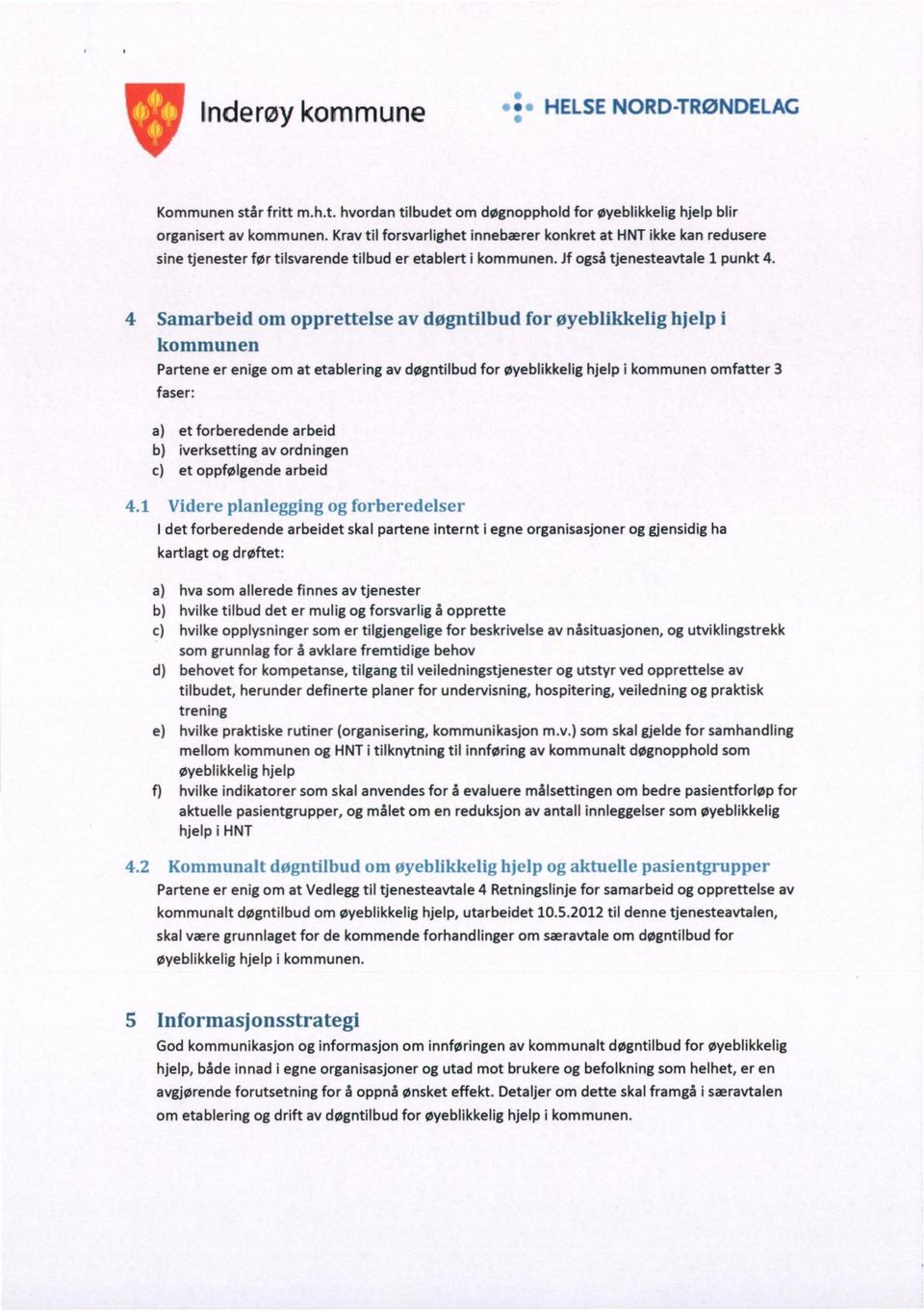 4 Samarbeid om opprettelse av døgntilbud for øyeblikkelig hjelp i kommunen Partene er enige om at etablering av døgntilbud for øyeblikkelig hjelp i kommunen omfatter 3 faser: et forberedende arbeid