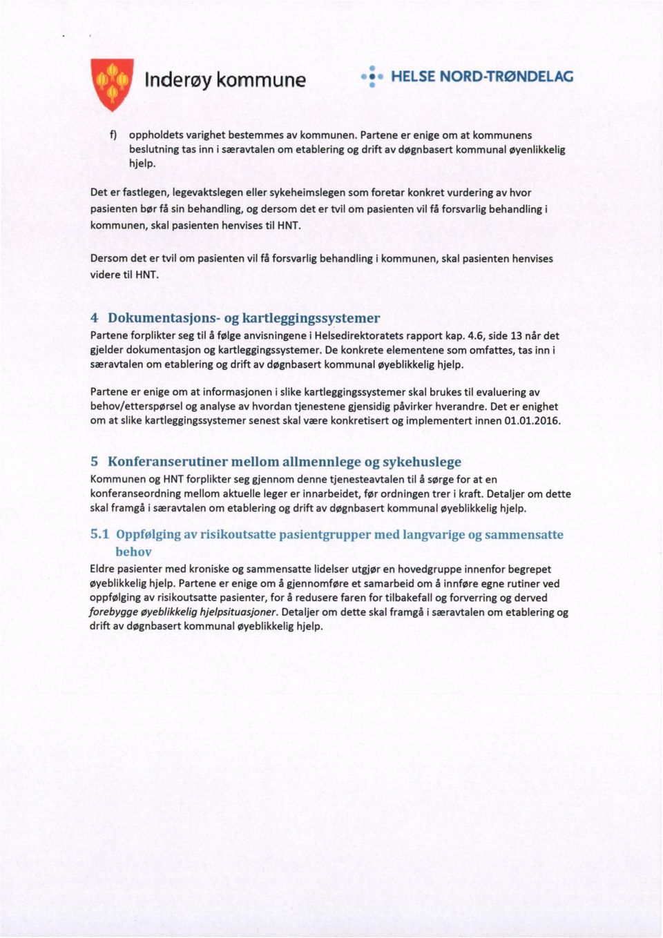 Det er fastlegen, legevaktslegen eller sykeheimslegen som foretar konkret vurdering av hvor pasienten bør få sin behandling, og dersom det er tvil om pasienten vil få forsvarlig behandling i