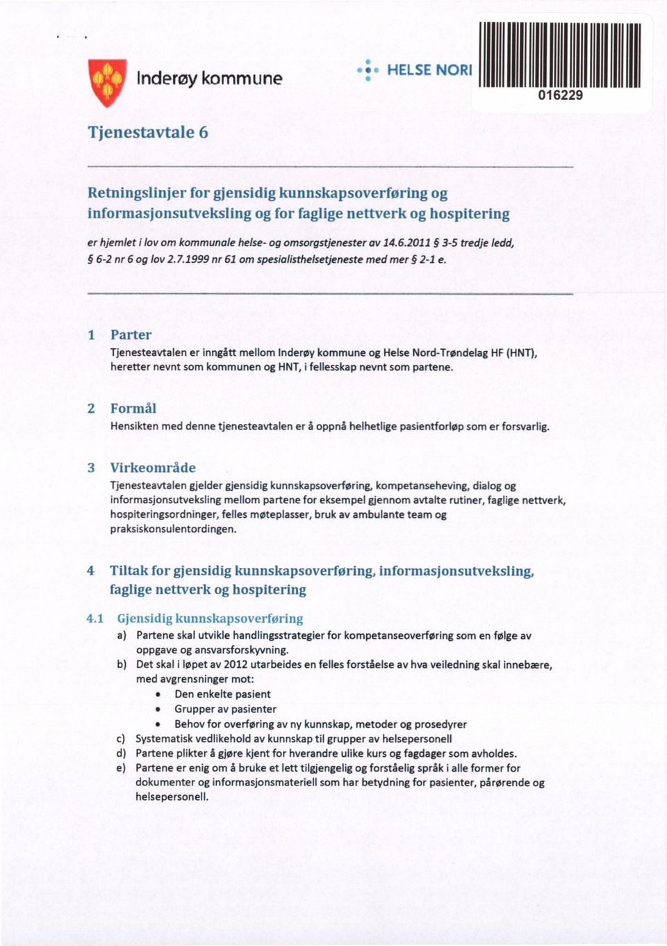 1 Parter Tjenesteavtalen er inngått mellom Inderøy kommune og Helse Nord-Trøndelag HF (HNT), heretter nevnt som kommunen og HNT, i fellesskap nevnt som partene.