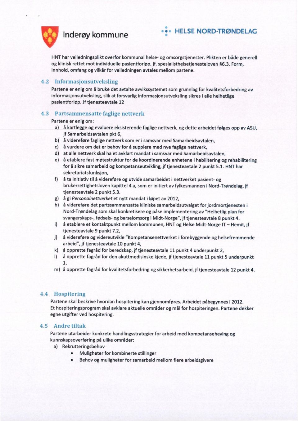 2 Informasjonsutveksling Partene er enig om å bruke det avtalte avvikssystemetsom grunnlag for kvalitetsforbedring av informasjonsutveksling,slik at forsvarlig informasjonsutvekslingsikresi alle