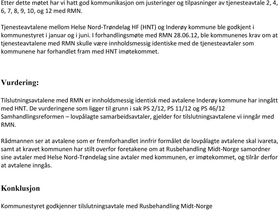 12, ble kommunenes krav om at tjenesteavtalene med RMN skulle være innholdsmessig identiske med de tjenesteavtaler som kommunene har forhandlet fram med HNT imøtekommet.