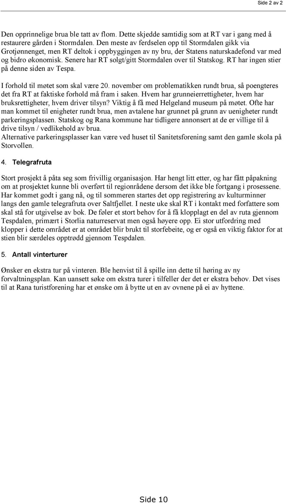 Senere har RT solgt/gitt Stormdalen over til Statskog. RT har ingen stier på denne siden av Tespa. I forhold til møtet som skal være 20.