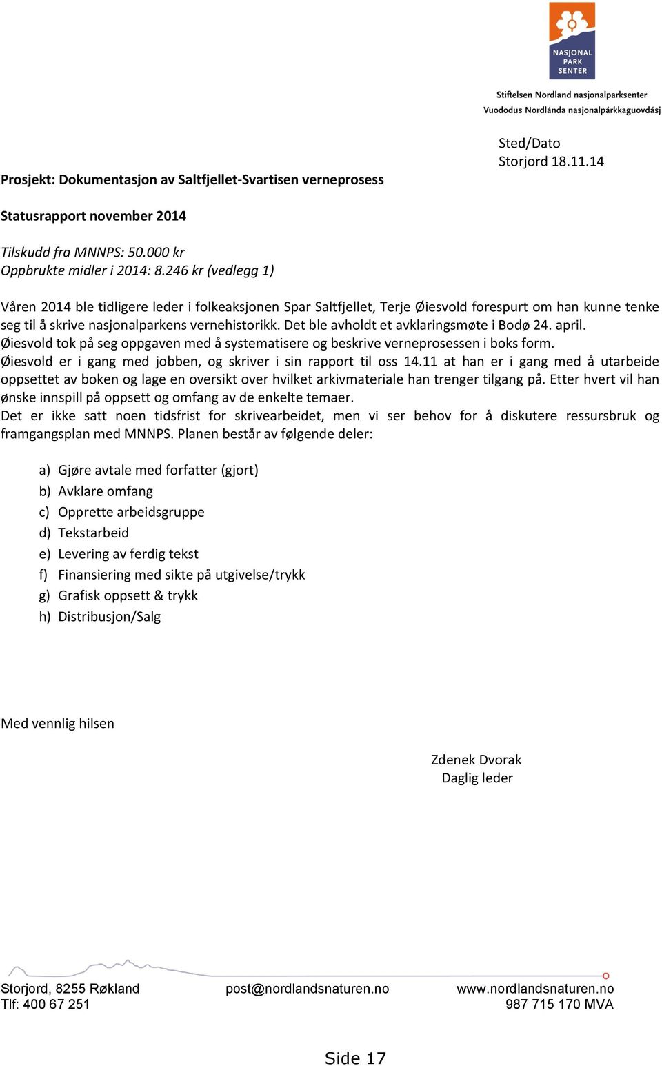 Det ble avholdt et avklaringsmøte i Bodø 24. april. Øiesvold tok på seg oppgaven med å systematisere og beskrive verneprosessen i boks form.