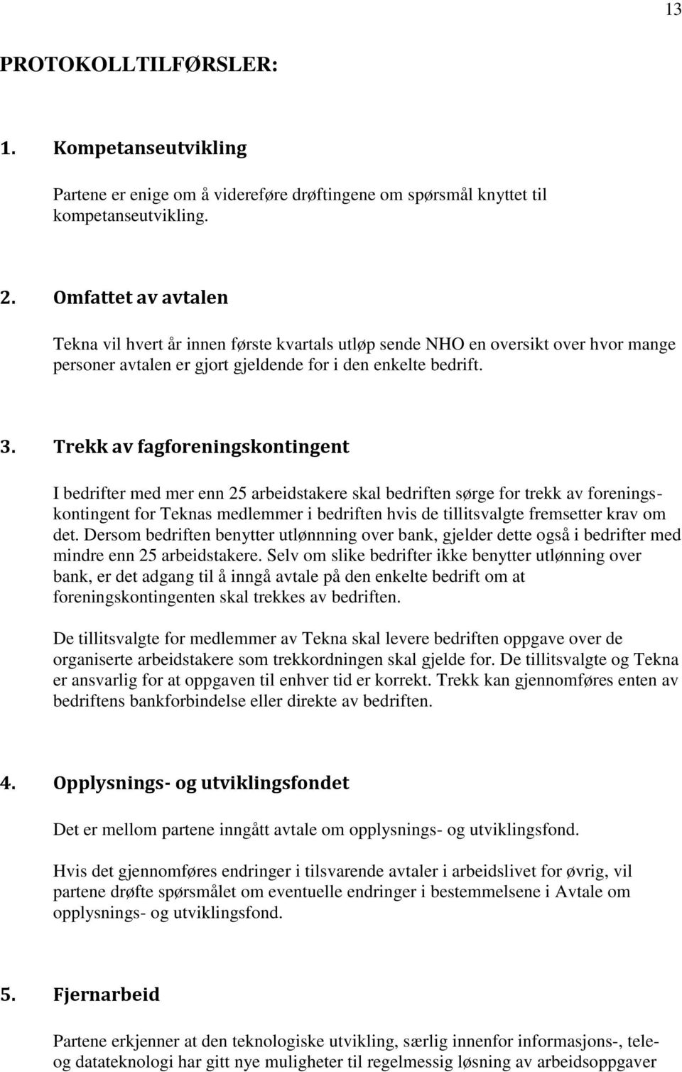 Trekk av fagforeningskontingent I bedrifter med mer enn 25 arbeidstakere skal bedriften sørge for trekk av foreningskontingent for Teknas medlemmer i bedriften hvis de tillitsvalgte fremsetter krav