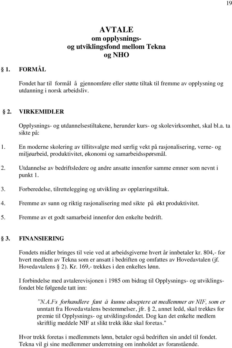 En moderne skolering av tillitsvalgte med særlig vekt på rasjonalisering, verne- og miljøarbeid, produktivitet, økonomi og samarbeidsspørsmål. 2.