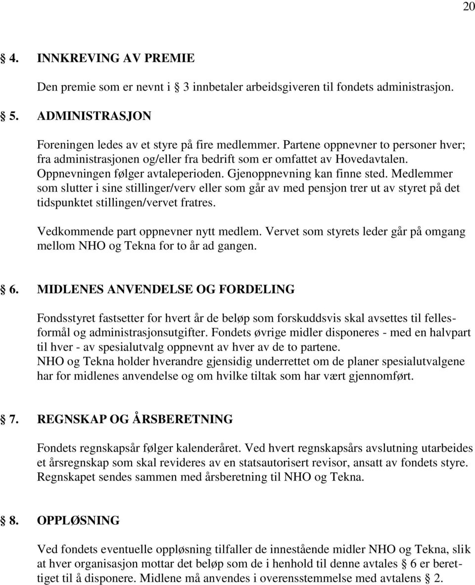 Medlemmer som slutter i sine stillinger/verv eller som går av med pensjon trer ut av styret på det tidspunktet stillingen/vervet fratres. Vedkommende part oppnevner nytt medlem.