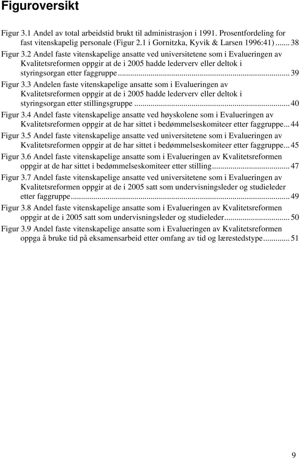 3 Andelen faste vitenskapelige ansatte som i Evalueringen av Kvalitetsreformen oppgir at de i 2005 hadde lederverv eller deltok i styringsorgan etter stillingsgruppe... 40 Figur 3.