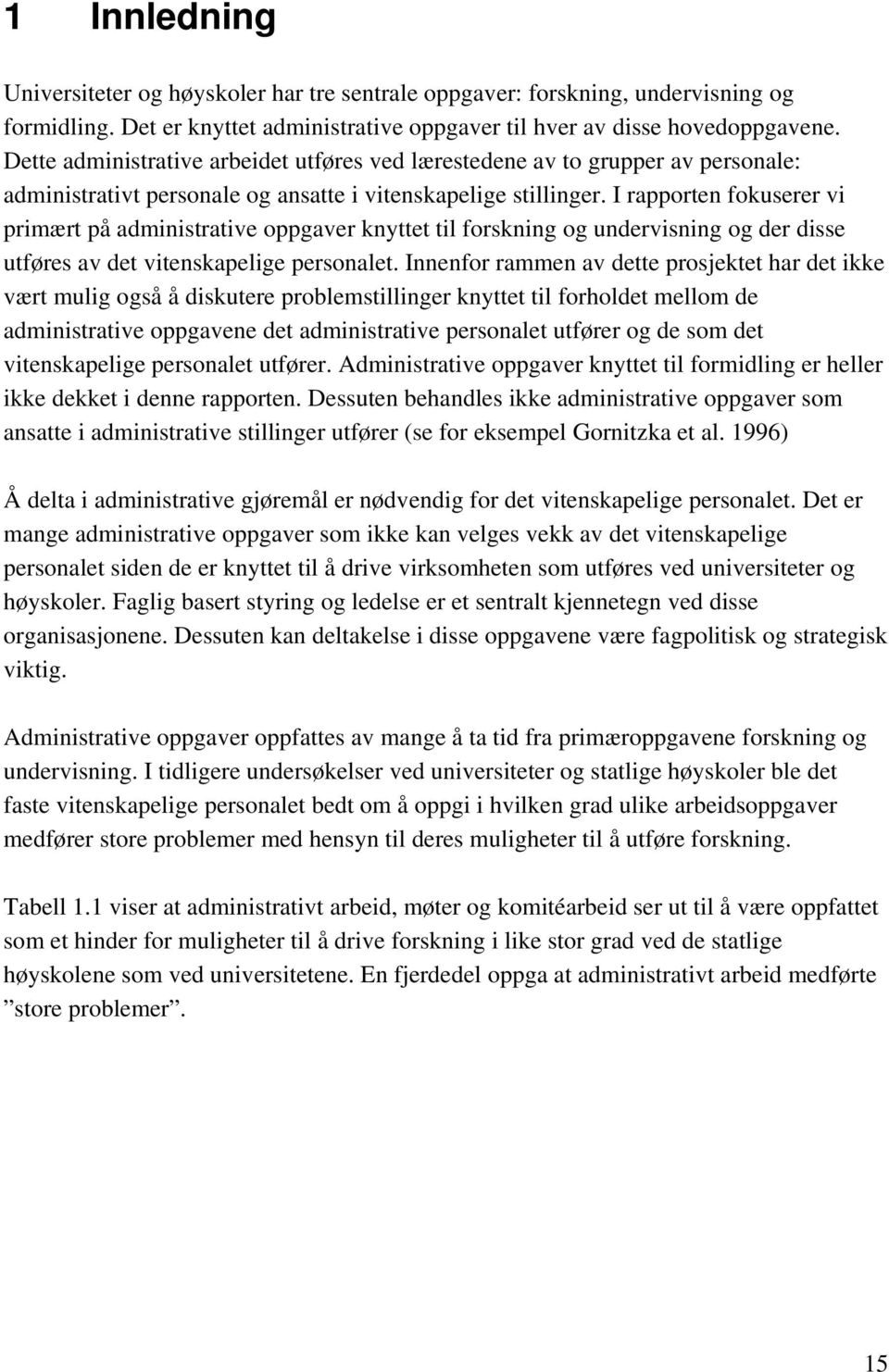 I rapporten fokuserer vi primært på administrative oppgaver knyttet til forskning og undervisning og der disse utføres av det vitenskapelige personalet.