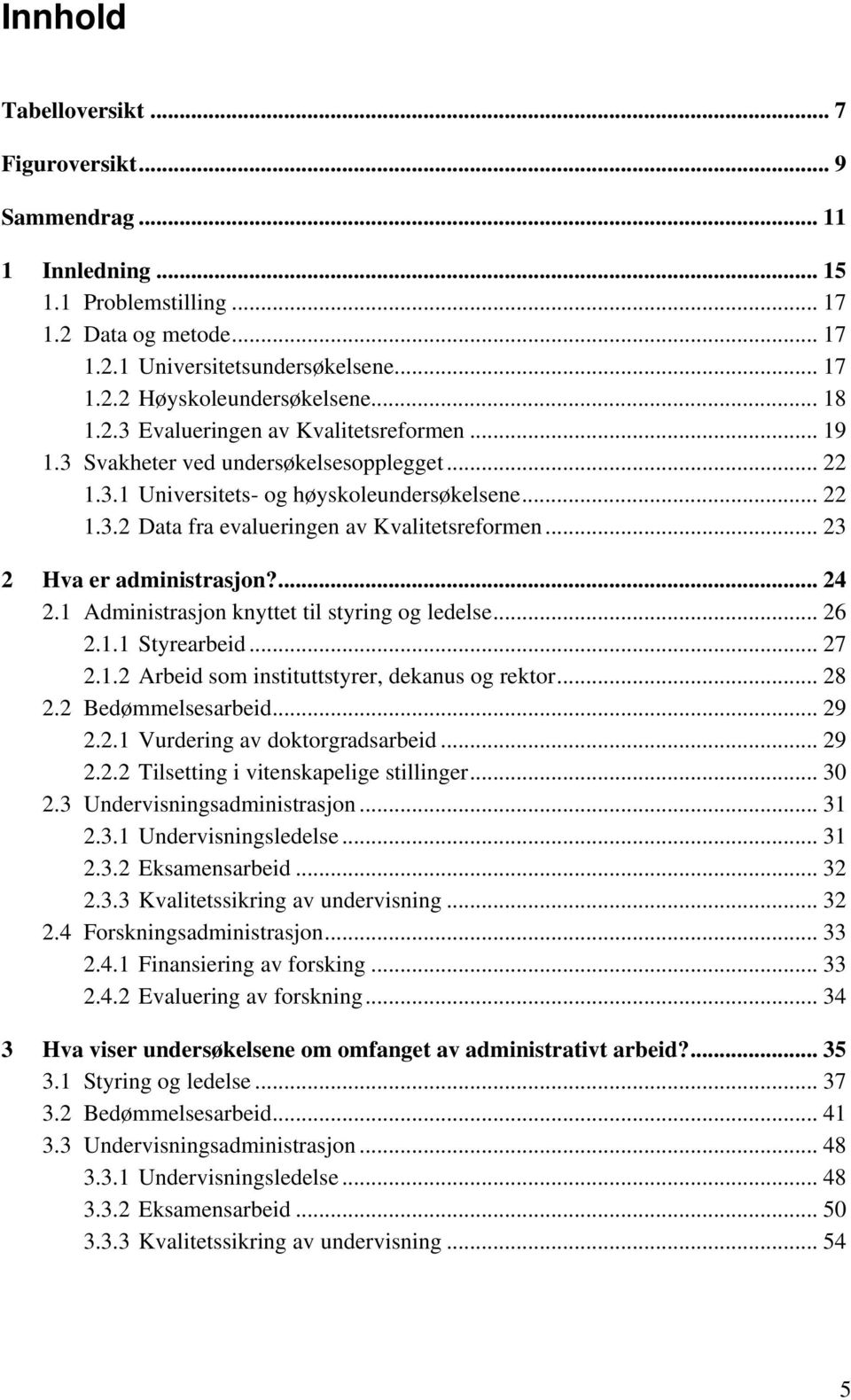 .. 23 2 Hva er administrasjon?... 24 2.1 Administrasjon knyttet til styring og ledelse... 26 2.1.1 Styrearbeid... 27 2.1.2 Arbeid som instituttstyrer, dekanus og rektor... 28 2.2 Bedømmelsesarbeid.